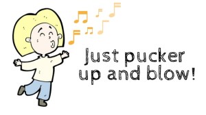 Just pucker up and blow!